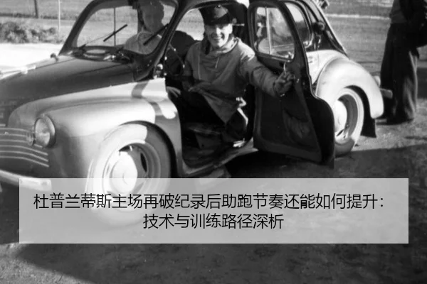 杜普兰蒂斯主场再破纪录后助跑节奏还能如何提升：技术与训练路径深析
